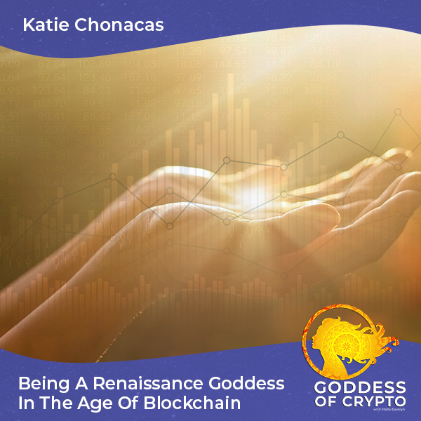 Being A Renaissance Goddess In The Age Of Blockchain With Katie Chonacas