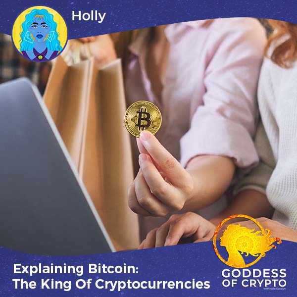 Explaining Bitcoin: The King Of Cryptocurrencies With Holly