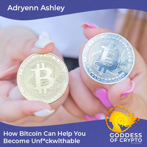 How Bitcoin Can Help You Become Unf*ckwithable With Adryenn Ashley