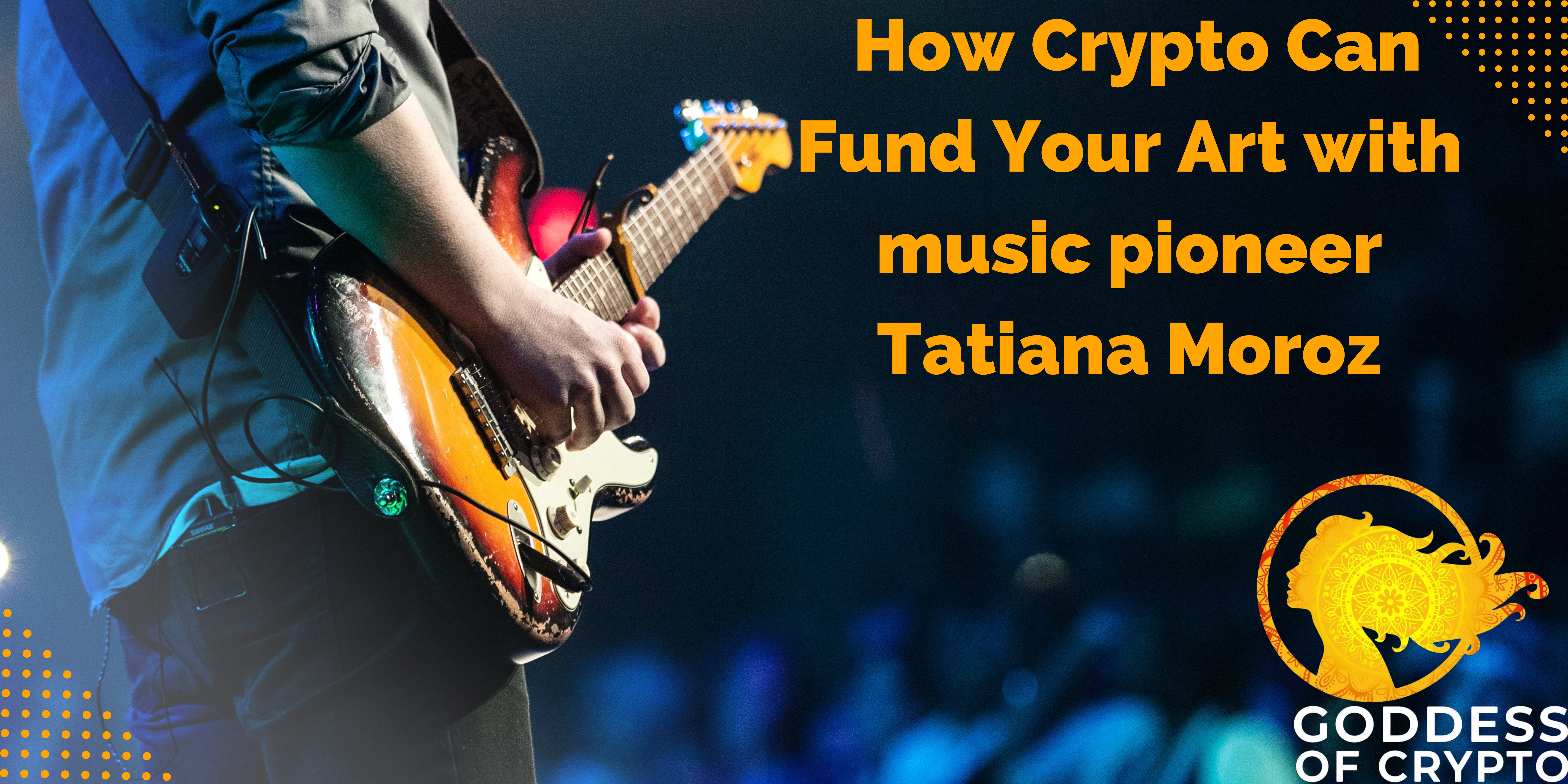 How Crypto Can Fund Your Art with music pioneer – Tatiana Moroz