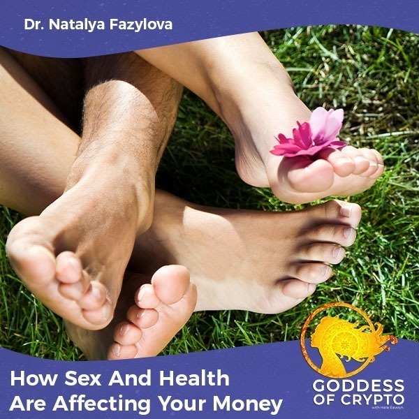How Sex And Health Are Affecting Your Money With Dr. Natalya Fazylova
