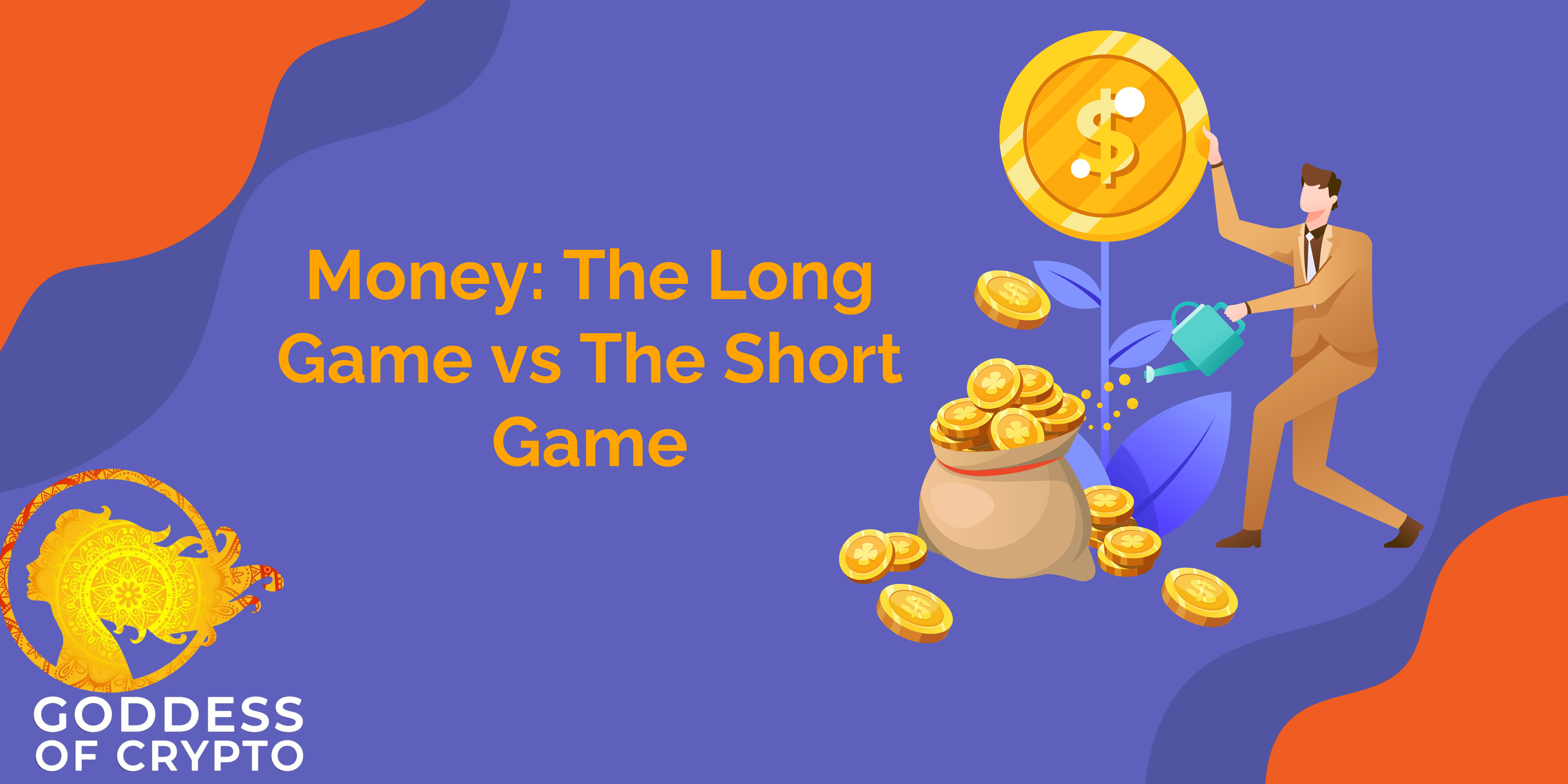 Money: The Long Game vs The Short Game