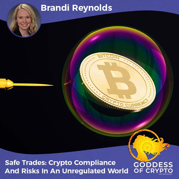 Safe Trades: Crypto Compliance And Risks In An Unregulated World With Brandi Reynolds