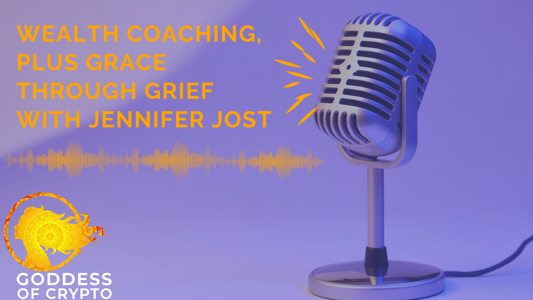 Wealth Coaching, Plus Grace Through Grief with Jennifer Jost