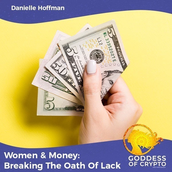 Women & Money: Breaking The Oath Of Lack With Danielle Hoffman