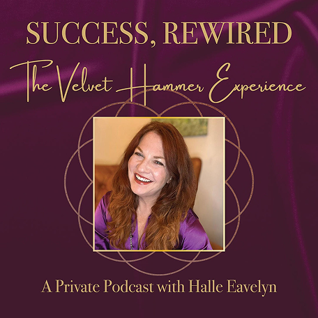 Success, Rewired: The Velvet Hammer Experience, a private podcast with Halle Eavelyn